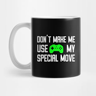 Don't Make Me Use My Special Move - Funny Video Gamer Humor Mug